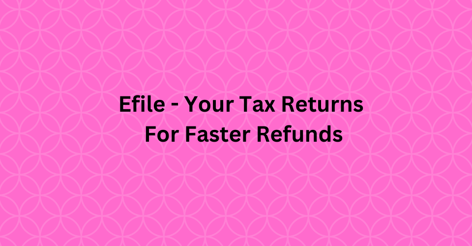 Efile - Your Tax Returns For Faster Refunds