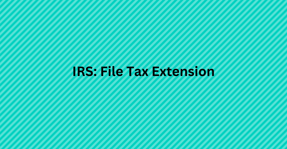 IRS: File Tax Extension